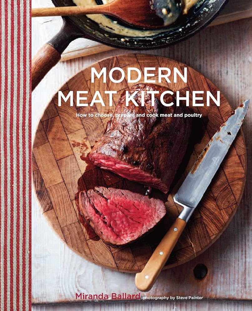 Modern Meat Kitchen: How to choose, prepare and cook meat and poultry
