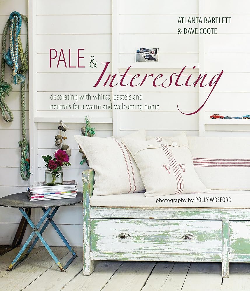 Pale & Interesting: Decorating with whites, pastels and neutrals for a warm and welcoming home