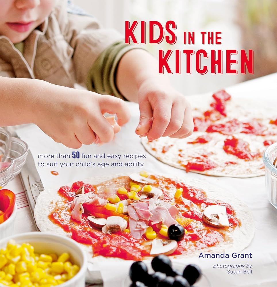 Kids in the Kitchen: More than 50 fun and easy recipes to suit your child's age and ability