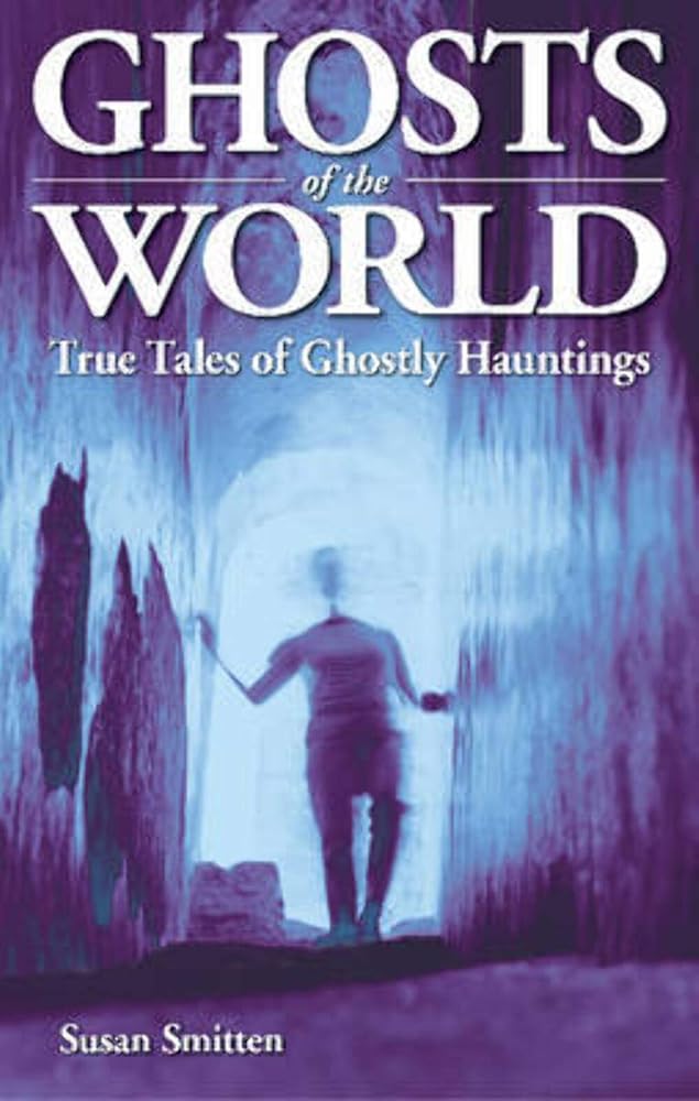 Ghosts of the World: True Stories of Ghostly Hauntings (Ghost Stories)