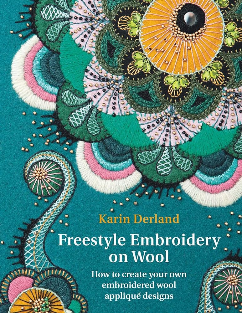 Freestyle Embroidery on Wool: How to Create Your Own Embroidered Wool Appliqué Designs
