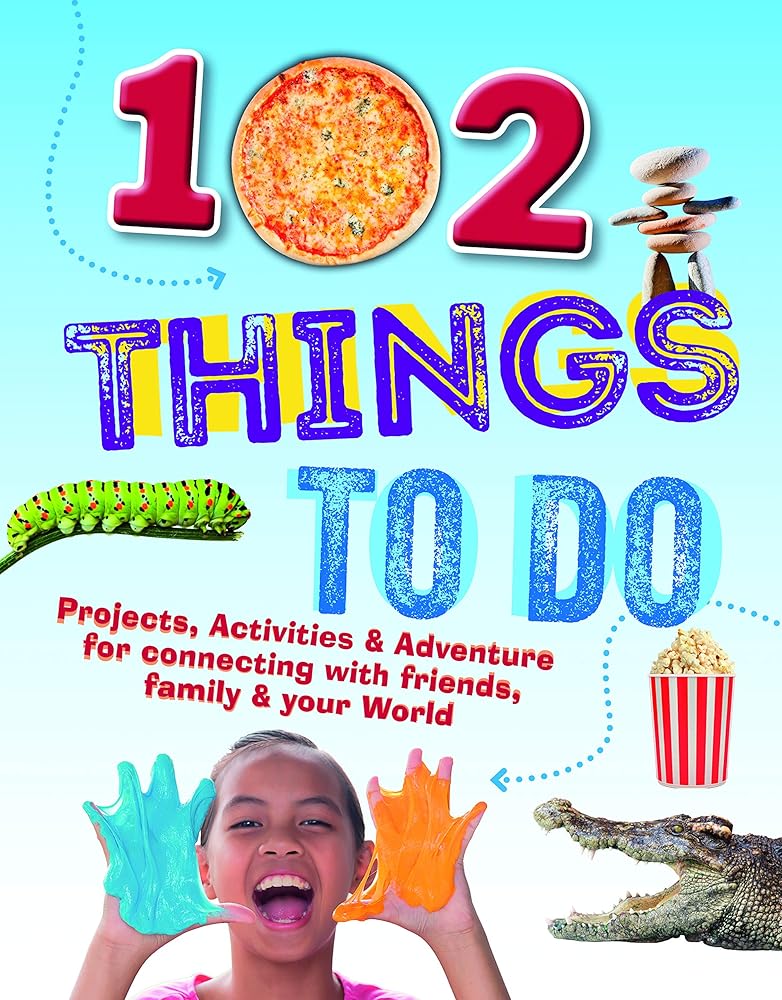 102 Things to Do: Projects, Activities, and Adventures for Connecting With Friends, Family and Your World