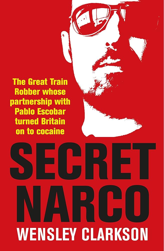 Secret Narco: The Great Train Robber Whose Partnership with Pablo Escobar turned Britain on to Cocaine