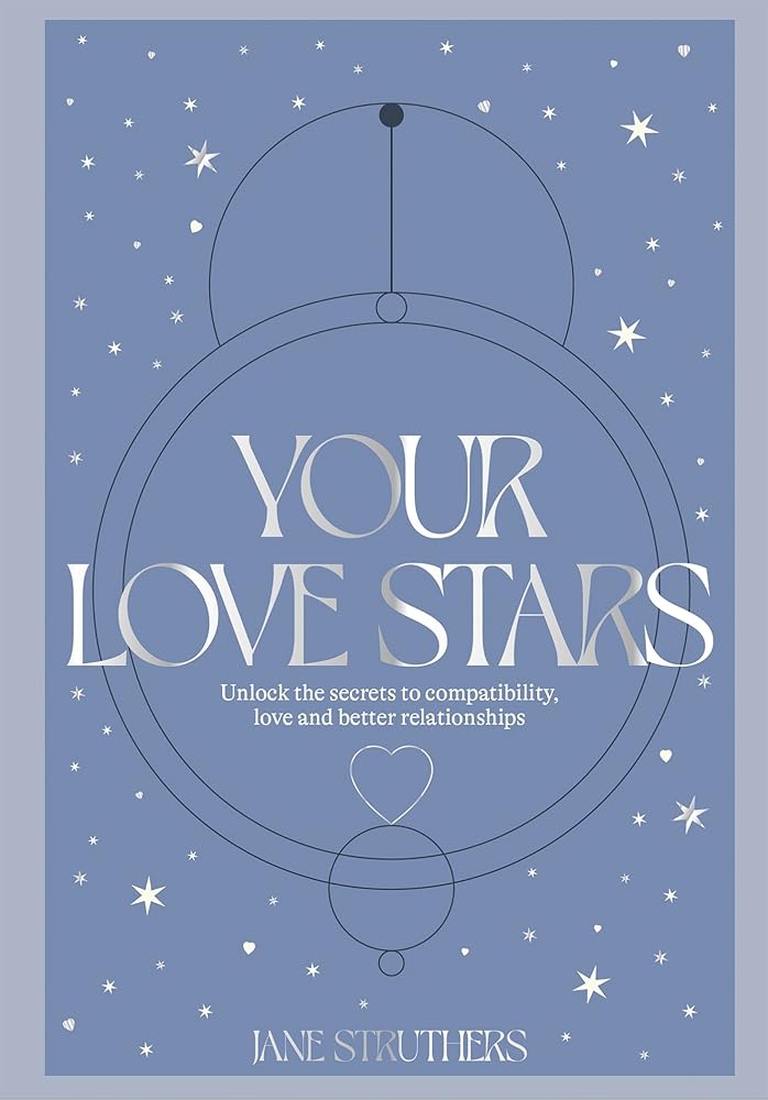 Your Love Stars: Unlock the secrets to compatibility, love and better relationships