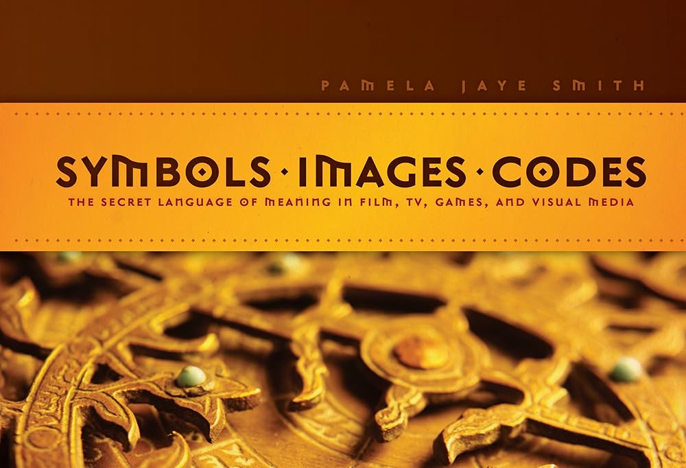 Symbols * Images * Codes: The Secret Language of Meaning in Film, TV, Games, and Visual Media