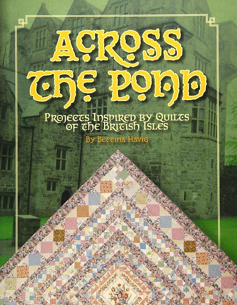 Across the Pond: Projects Inspired by Quilts of the British Isles