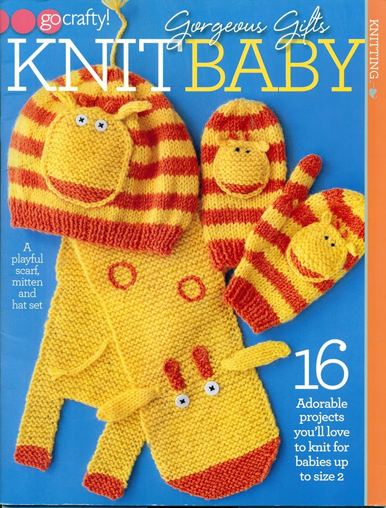 Gorgeous Gifts Knit Baby (Go Crafty!)-16 Adorable Projects for Babies up to Size 2