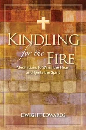 Kindling for the Fire: Meditations to Warm the Heart and Ignite the Spirit