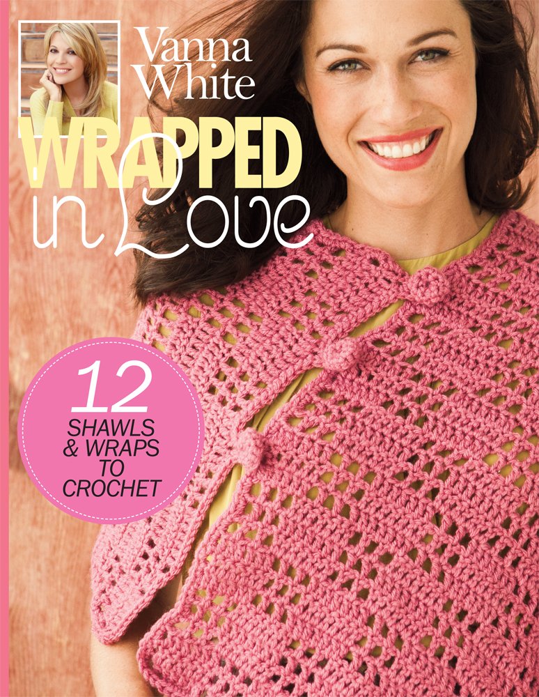 Vanna White Wrapped In Love: 12 Shawls & Wraps to Crochet
