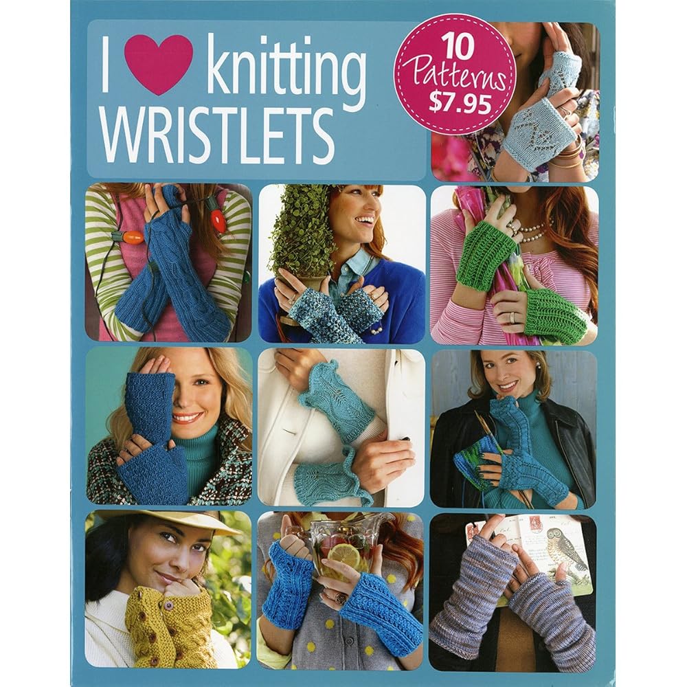 I Love Knitting Wristlets-10 Easy to Do Projects with Detailed Instructions and Images