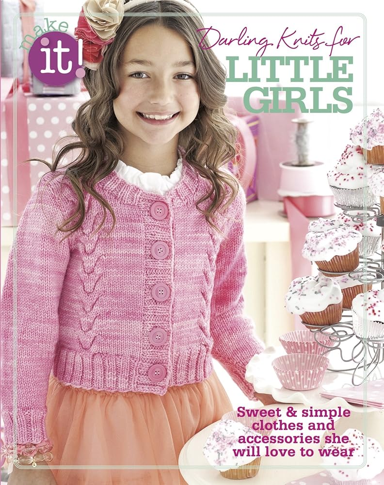 Make It! Darling Knits for Little Girls-Sweet & Simple Clothes and Accessories She will Love to Wear