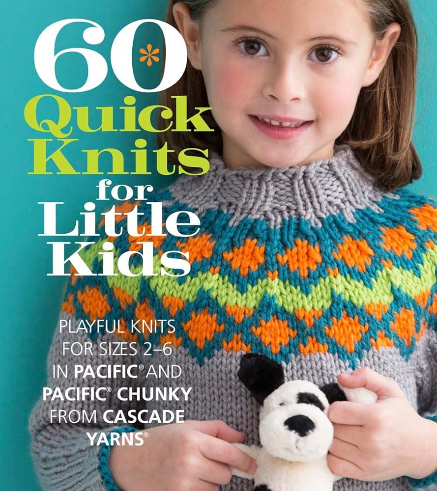 60 Quick Knits for Little Kids: Playful Knits for Sizes 2 - 6 in Pacific® and Pacific® Chunky from Cascade Yarns® (60 Quick Knits Collection)