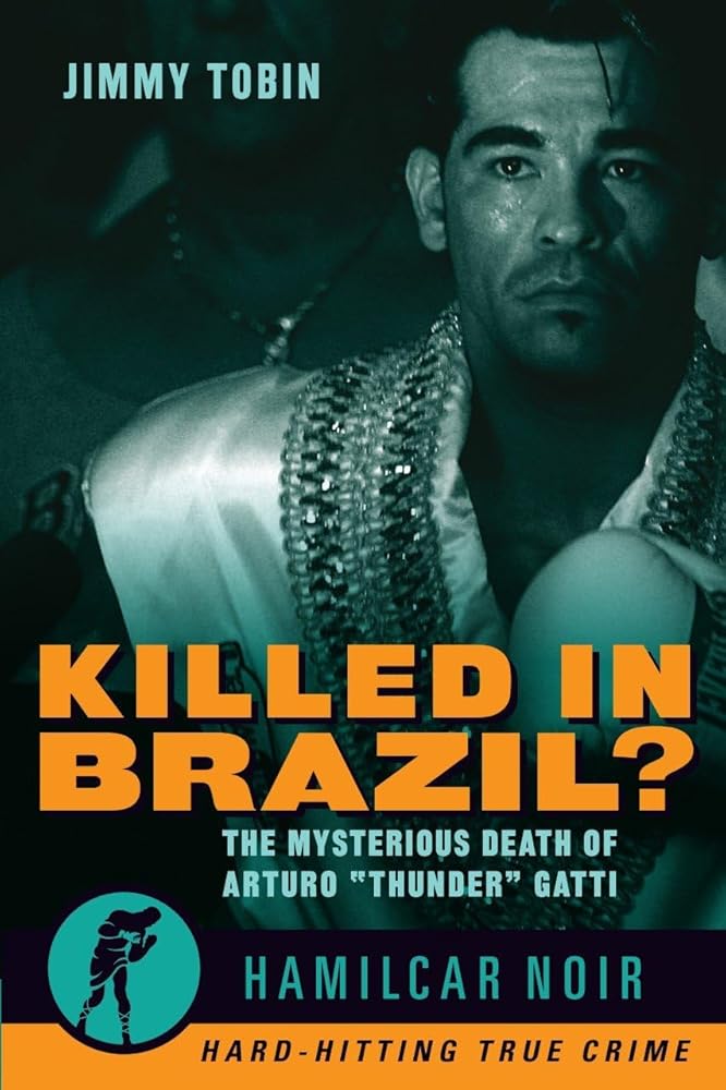 Killed in Brazil?: The Mysterious Death of Arturo "Thunder" Gatti?ÇòHamilcar Noir True Crime Series