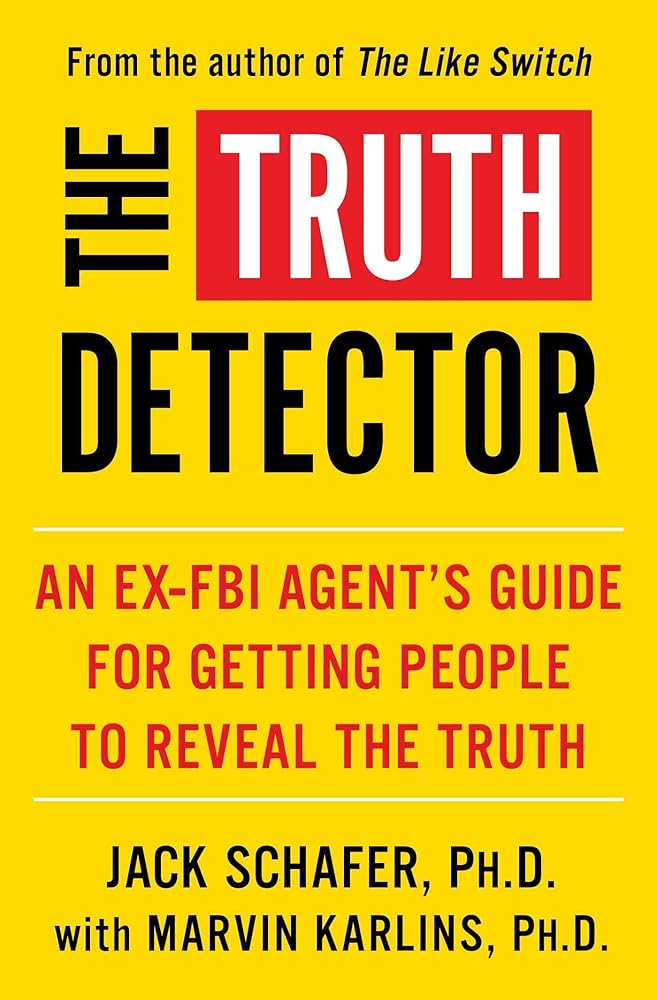 The Truth Detector: An Ex-FBI Agent's Guide for Getting People to Reveal the Truth (2) (The Like Switch Series)