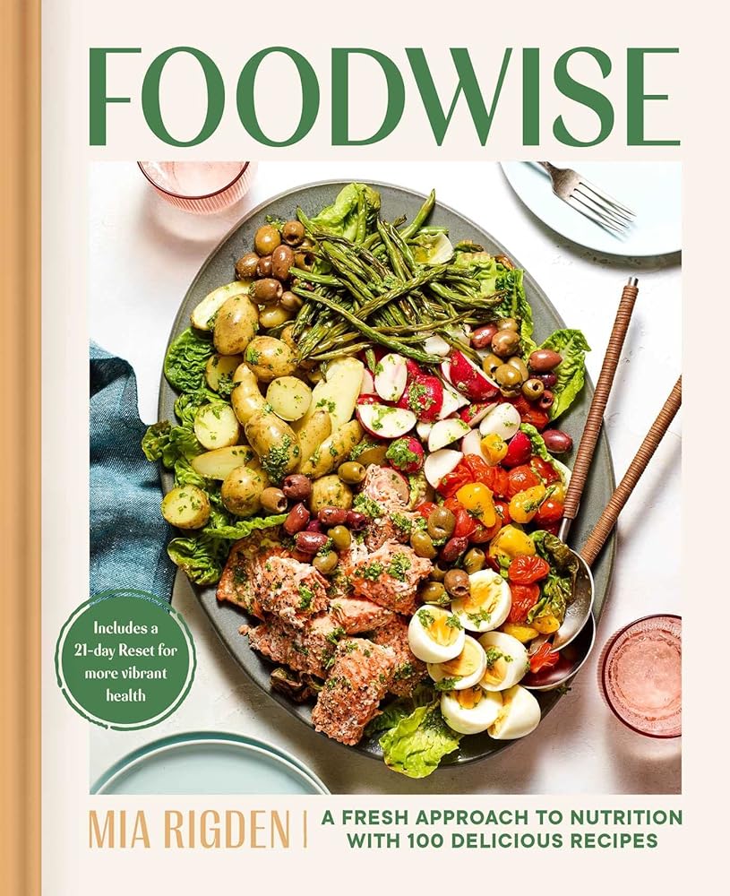 Foodwise: A Fresh Approach to Nutrition with 100 Delicious Recipes: A Cookbook