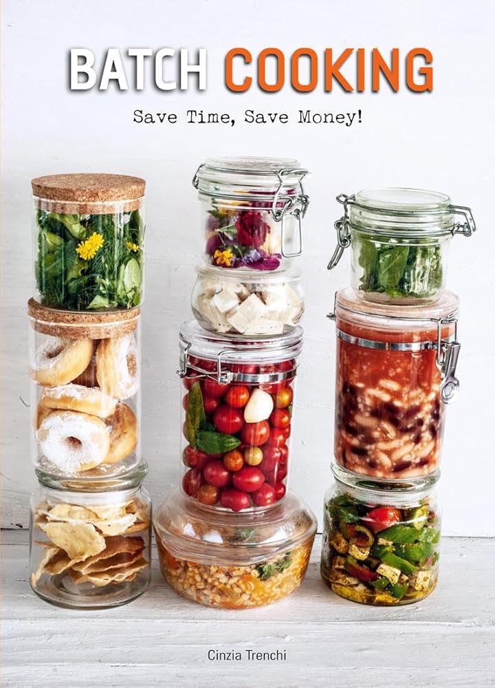 Batch Cooking: Save Time, Save Money! A Cookbook