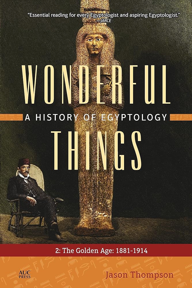 Wonderful Things: A History of Egyptology, Volume 2: The Golden Age: 1881-1914