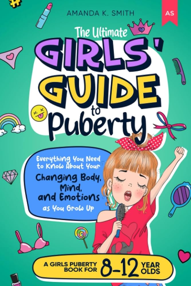 The Ultimate Girls' Guide to Puberty: Everything You Need to Know About Your Changing Body, Mind, and Emotions as You Grow Up | A Girls Puberty Book for 8-12 year olds