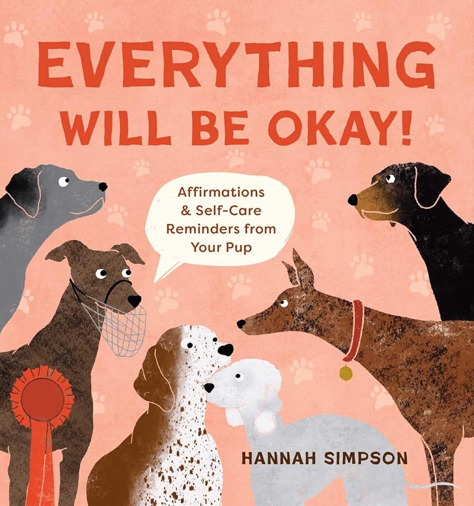 Everything Will Be Okay!: Affirmations & Self-Care Reminders from Your Pup